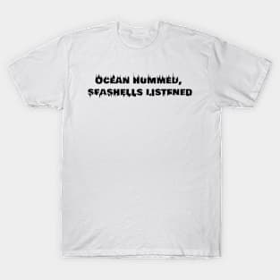 Ocean hummed, seashells listened T-Shirt